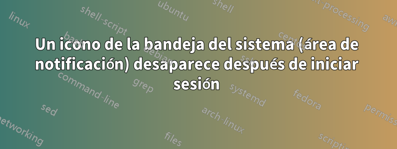 Un icono de la bandeja del sistema (área de notificación) desaparece después de iniciar sesión