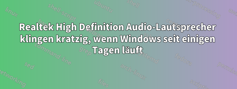 Realtek High Definition Audio-Lautsprecher klingen kratzig, wenn Windows seit einigen Tagen läuft