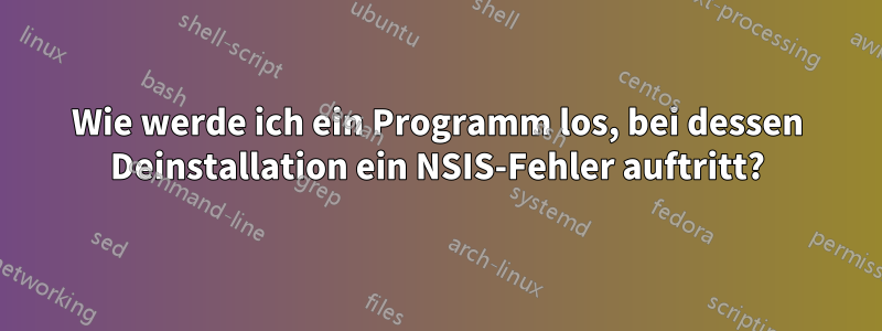 Wie werde ich ein Programm los, bei dessen Deinstallation ein NSIS-Fehler auftritt?