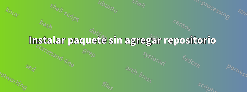 Instalar paquete sin agregar repositorio