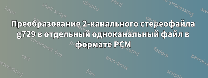 Преобразование 2-канального стереофайла g729 в ​​отдельный одноканальный файл в формате PCM