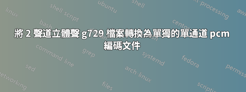 將 2 聲道立體聲 g729 檔案轉換為單獨的單通道 pcm 編碼文件