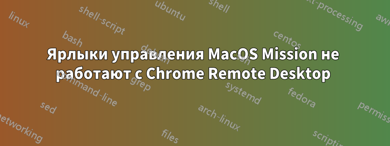 Ярлыки управления MacOS Mission не работают с Chrome Remote Desktop