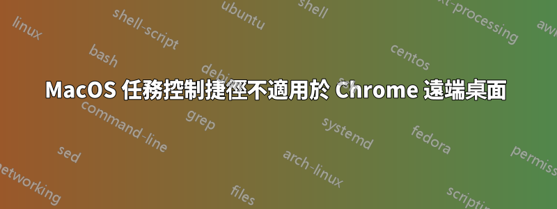 MacOS 任務控制捷徑不適用於 Chrome 遠端桌面