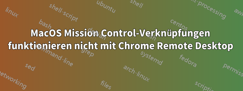 MacOS Mission Control-Verknüpfungen funktionieren nicht mit Chrome Remote Desktop