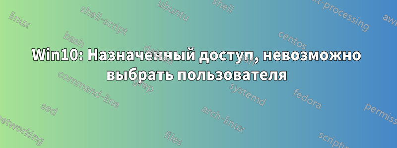 Win10: Назначенный доступ, невозможно выбрать пользователя