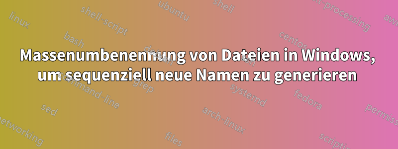 Massenumbenennung von Dateien in Windows, um sequenziell neue Namen zu generieren