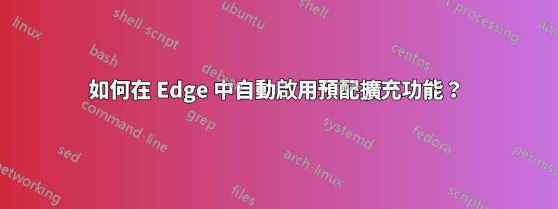 如何在 Edge 中自動啟用預配擴充功能？