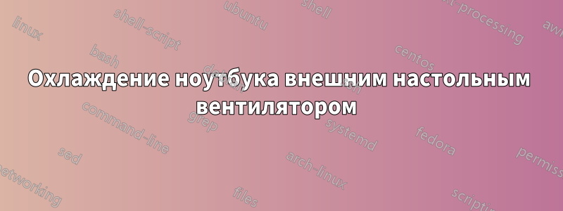 Охлаждение ноутбука внешним настольным вентилятором 