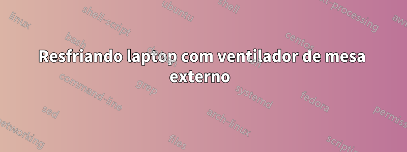 Resfriando laptop com ventilador de mesa externo 