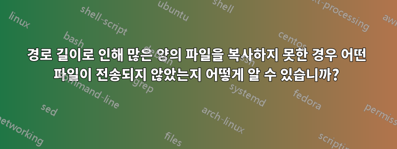 경로 길이로 인해 많은 양의 파일을 복사하지 못한 경우 어떤 파일이 전송되지 않았는지 어떻게 알 수 있습니까?