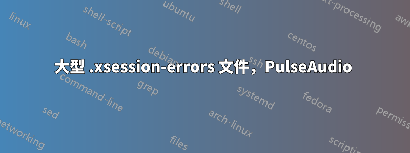 大型 .xsession-errors 文件，PulseAudio