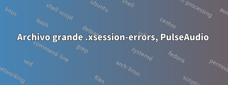 Archivo grande .xsession-errors, PulseAudio