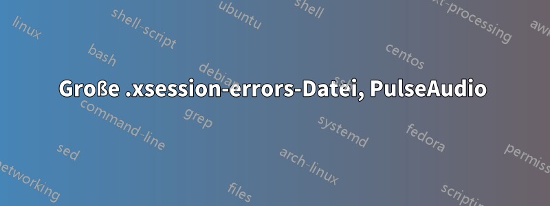 Große .xsession-errors-Datei, PulseAudio