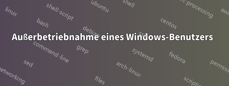 Außerbetriebnahme eines Windows-Benutzers 