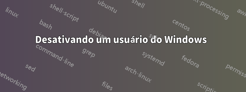 Desativando um usuário do Windows 