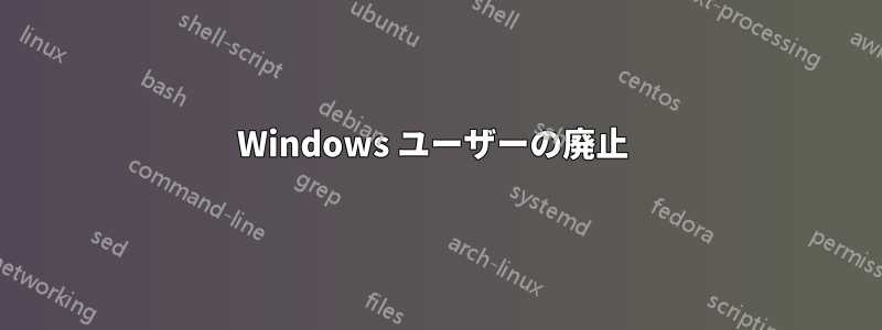 Windows ユーザーの廃止 