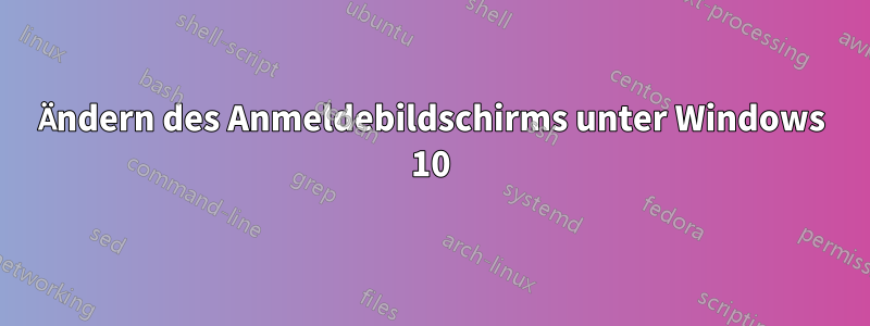 Ändern des Anmeldebildschirms unter Windows 10