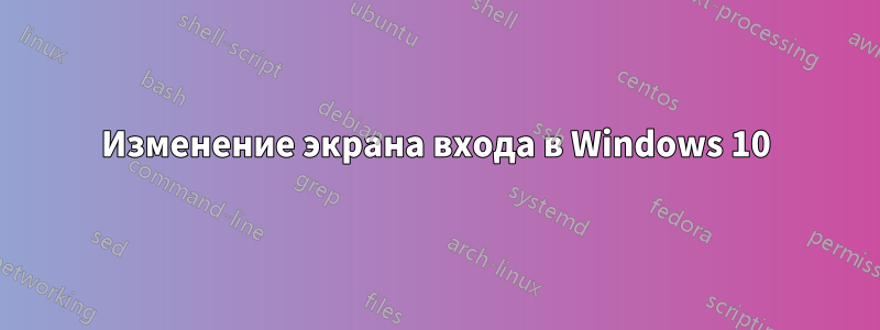 Изменение экрана входа в Windows 10