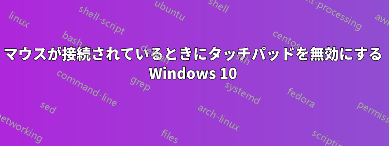 マウスが接続されているときにタッチパッドを無効にする Windows 10