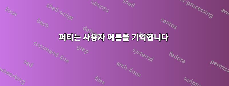 퍼티는 사용자 이름을 기억합니다