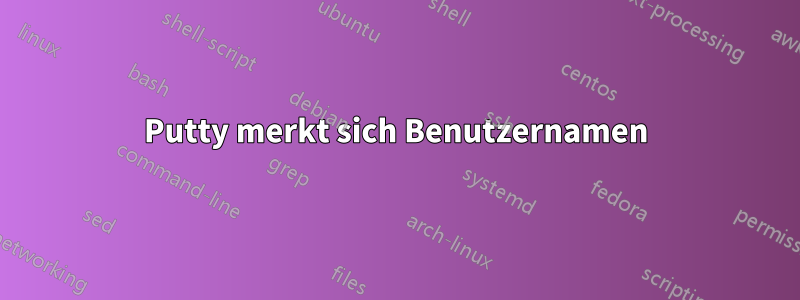 Putty merkt sich Benutzernamen