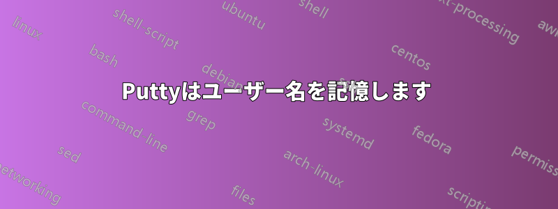 Puttyはユーザー名を記憶します