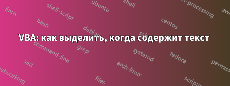 VBA: как выделить, когда содержит текст