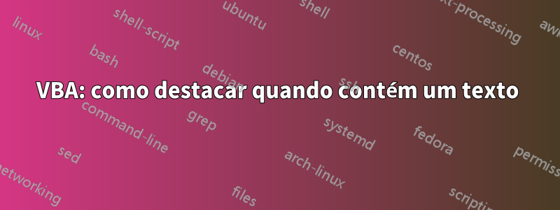 VBA: como destacar quando contém um texto