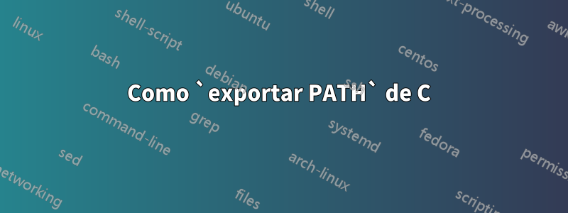 Como `exportar PATH` de C 