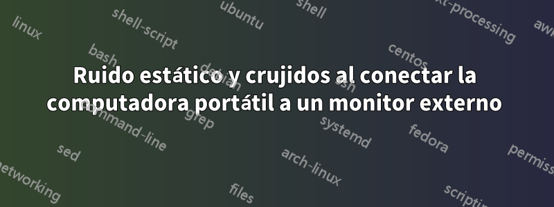 Ruido estático y crujidos al conectar la computadora portátil a un monitor externo