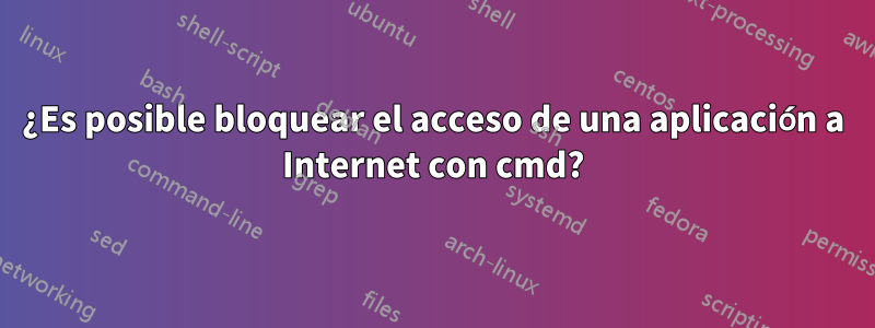 ¿Es posible bloquear el acceso de una aplicación a Internet con cmd?