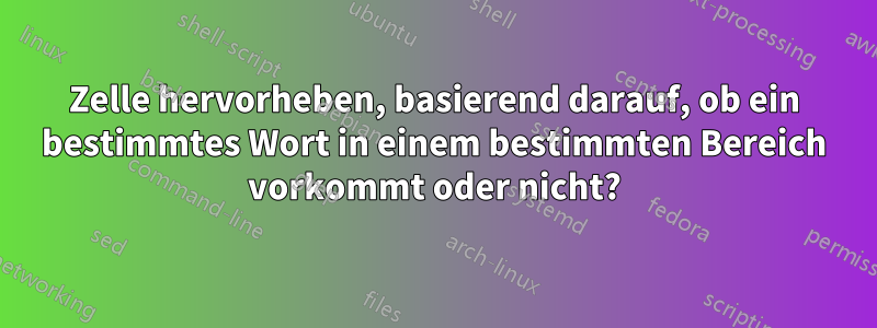 Zelle hervorheben, basierend darauf, ob ein bestimmtes Wort in einem bestimmten Bereich vorkommt oder nicht?