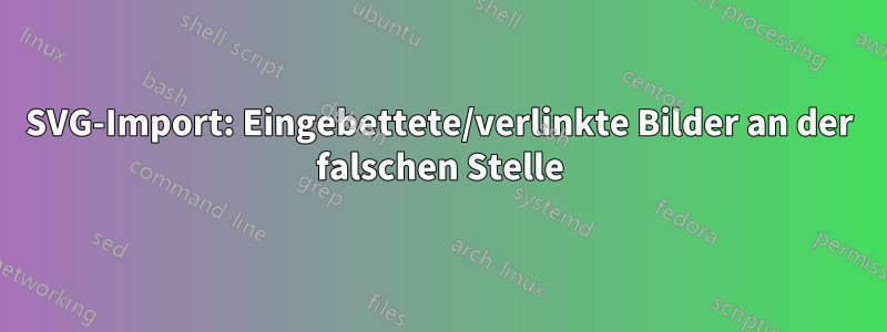 SVG-Import: Eingebettete/verlinkte Bilder an der falschen Stelle