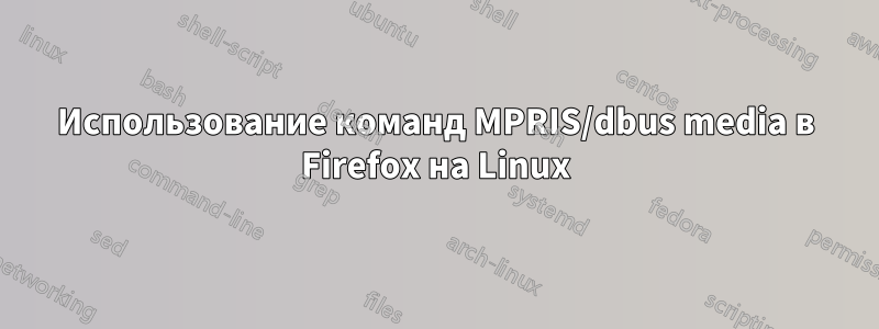 Использование команд MPRIS/dbus media в Firefox на Linux