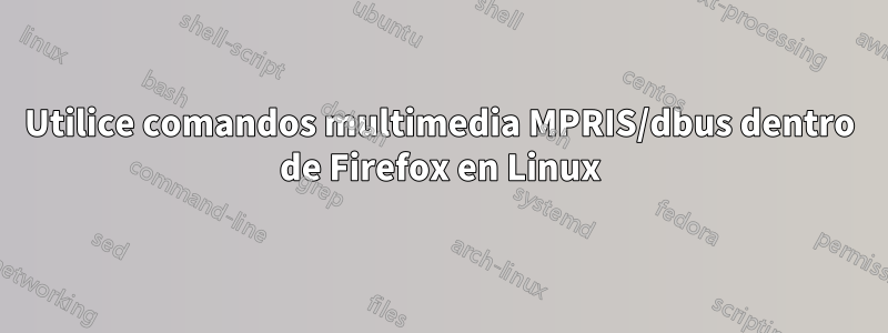 Utilice comandos multimedia MPRIS/dbus dentro de Firefox en Linux