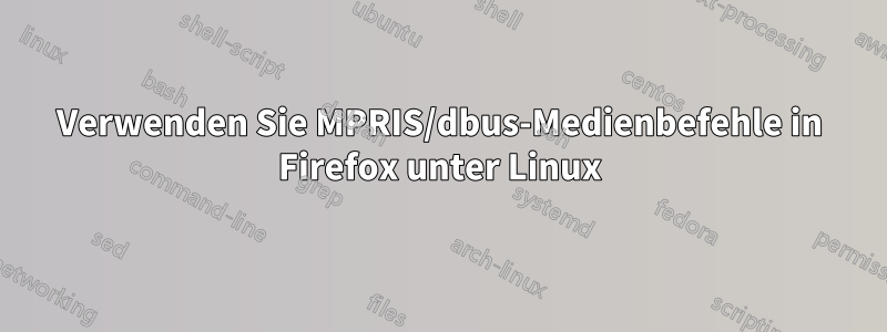 Verwenden Sie MPRIS/dbus-Medienbefehle in Firefox unter Linux