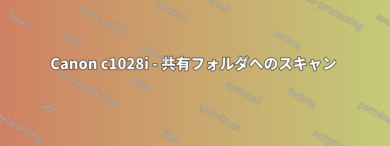 Canon c1028i - 共有フォルダへのスキャン