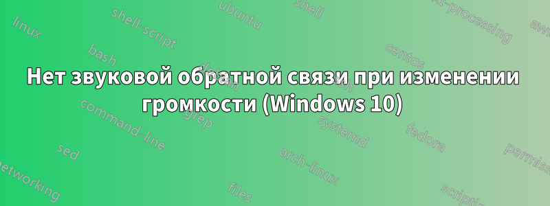 Нет звуковой обратной связи при изменении громкости (Windows 10)