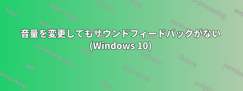 音量を変更してもサウンドフィードバックがない (Windows 10)