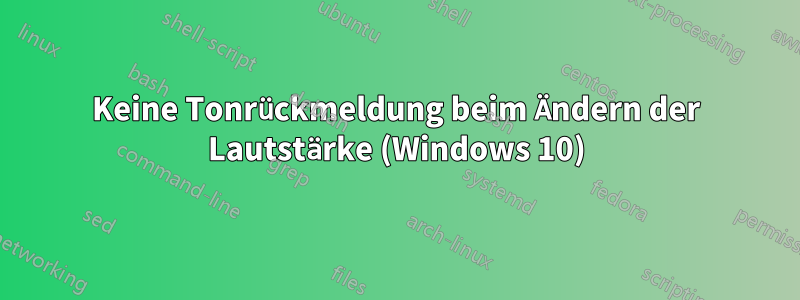 Keine Tonrückmeldung beim Ändern der Lautstärke (Windows 10)