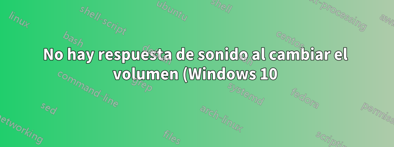 No hay respuesta de sonido al cambiar el volumen (Windows 10)