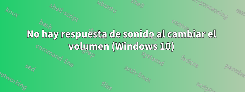 No hay respuesta de sonido al cambiar el volumen (Windows 10)