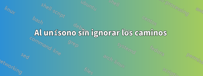 Al unísono sin ignorar los caminos