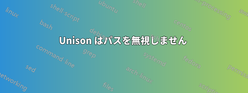 Unison はパスを無視しません