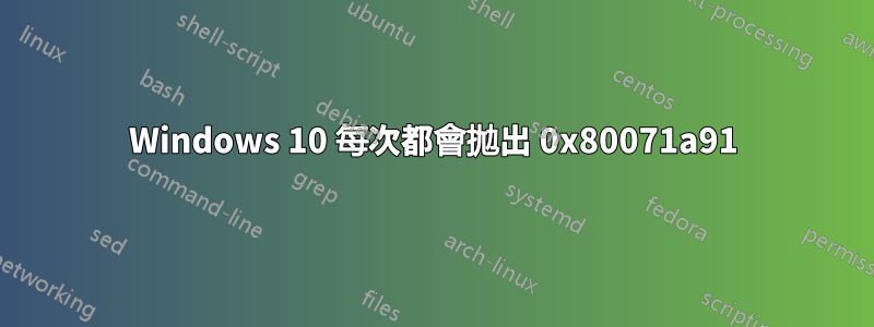 Windows 10 每次都會拋出 0x80071a91