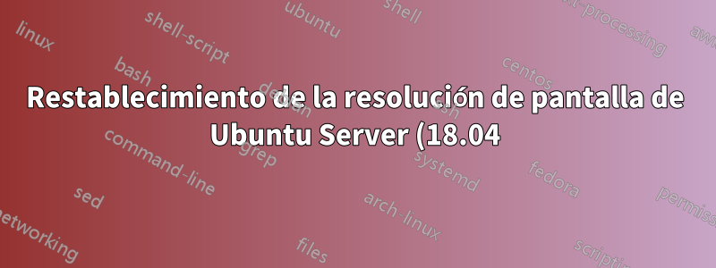 Restablecimiento de la resolución de pantalla de Ubuntu Server (18.04) al arrancar