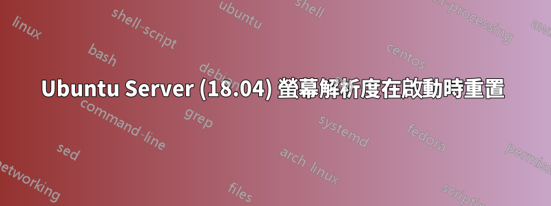 Ubuntu Server (18.04) 螢幕解析度在啟動時重置