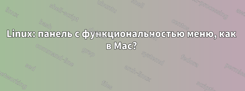 Linux: панель с функциональностью меню, как в Mac?