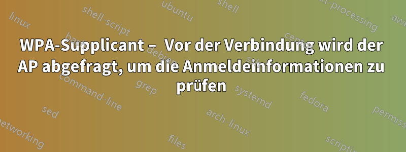 WPA-Supplicant – Vor der Verbindung wird der AP abgefragt, um die Anmeldeinformationen zu prüfen